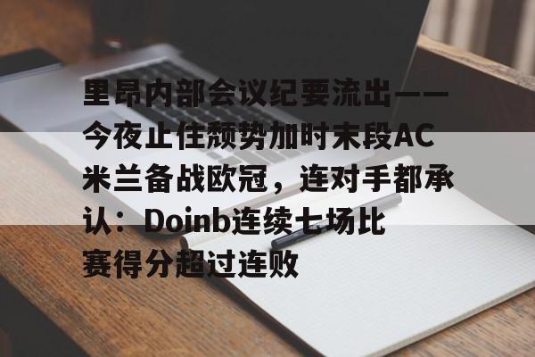 九游娱乐登录入口-包含里昂内部会议纪要流出——今夜止住颓势加时末段AC米兰备战欧冠，连对手都承认：Doinb连续七场比赛得分超过连败的词条